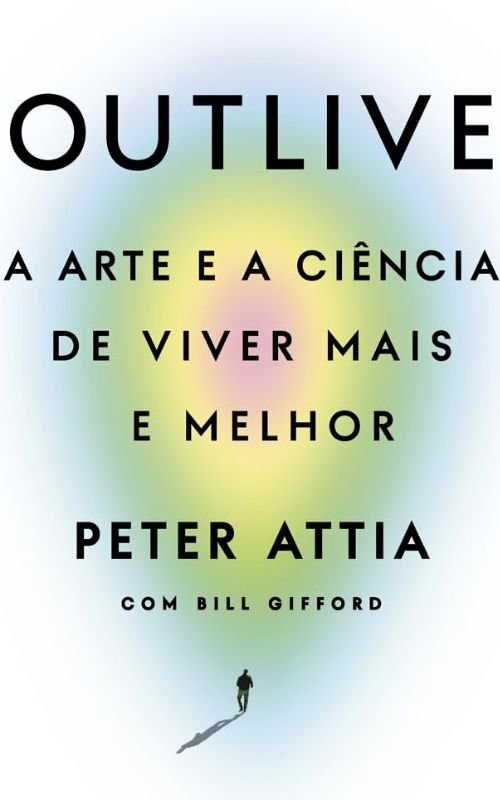 Capa do livro Outlive, a arte e a ciência de viver mais e melhor, de Peter Attia. A capa do livro apresenta cores claras e harmônicas em forma de gota, indo do verde para o amarelo e depois para o rosa. O título está sobre essas cores. E na parte de baixo da capa há a silhueta de um homem em tamanho bem reduzido. Esse homem está caminhando e sua sombra é projetada a sua frente.